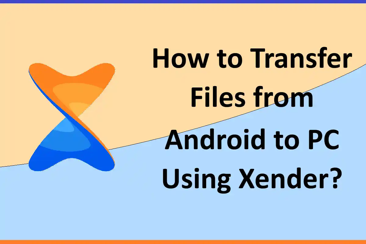 How to Transfer Files from Android to PC Using Xender